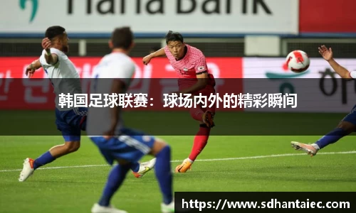 韩国足球联赛：球场内外的精彩瞬间