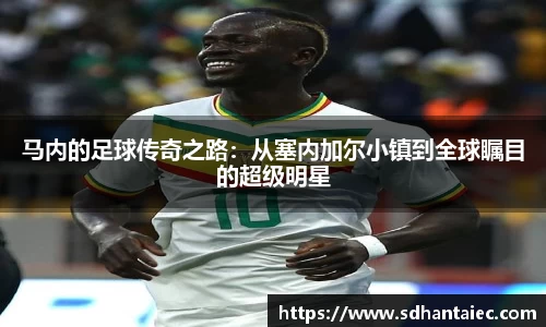 马内的足球传奇之路：从塞内加尔小镇到全球瞩目的超级明星