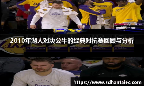 2010年湖人对决公牛的经典对抗赛回顾与分析
